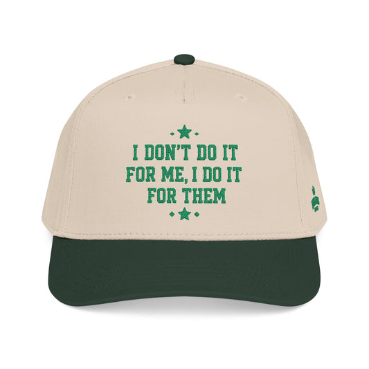 I Dont Do It For Me, I Do It For Them Hat